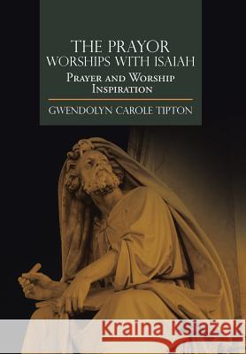 The Prayor Worships with Isaiah: Prayer and Worship Inspiration Tipton, Gwendolyn Carole 9781499079821 Xlibris Corporation - książka