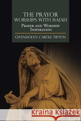The Prayor Worships with Isaiah: Prayer and Worship Inspiration Tipton, Gwendolyn Carole 9781499079845 Xlibris Corporation - książka