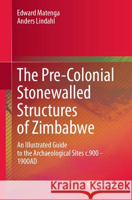 The Pre-Colonial Stonewalled Structures of Zimbabwe: An Illustrated Guide to the Archaeological Sites C.900 - 1900ad Edward Matenga Anders Lindahl 9783032081117 Springer - książka
