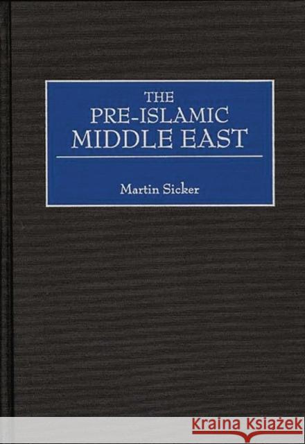 The Pre-Islamic Middle East Martin Sicker 9780275968908 Praeger Publishers - książka