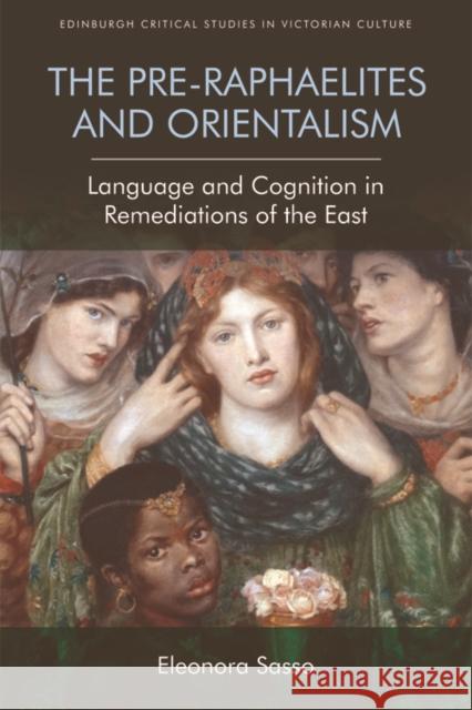 The Pre-Raphaelites and Orientalism: Language and Cognition in Remediations of the East Eleonora Sasso 9781474407168 Edinburgh University Press - książka