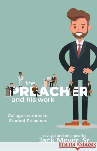 The Preacher and His Work: College Lectures to Student Preachers, Revised and Expanded Jack Meyer 9781620801536 Azimuth Media - książka