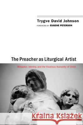 The Preacher as Liturgical Artist: Metaphor, Identity, and the Vicarious Humanity of Christ Trygve David Johnson Eugene Peterson 9781625640178 Cascade Books - książka