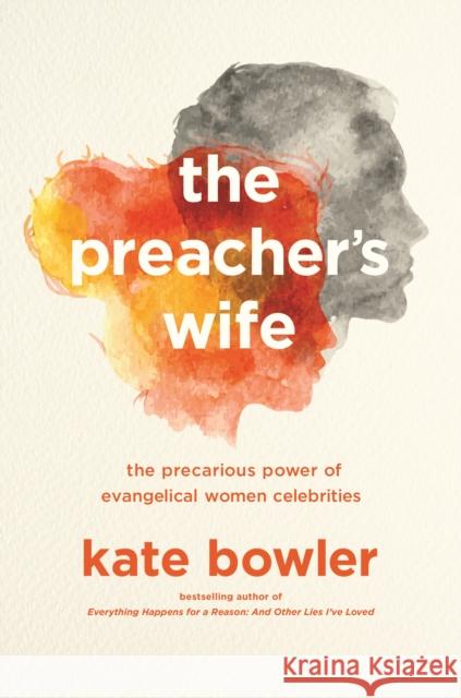 The Preacher's Wife: The Precarious Power of Evangelical Women Celebrities Kate Bowler 9780691209197 Princeton University Press - książka