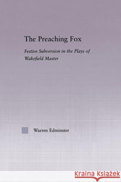 The Preaching Fox: Elements of Festive Subversion in the Plays of the Wakefield Master Edminster, Warren E. 9780415762748 Routledge - książka