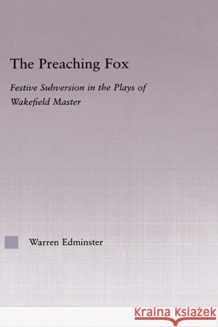 The Preaching Fox: Elements of Festive Subversion in the Plays of the Wakefield Master Edminster, Warren E. 9780415972420 Routledge - książka