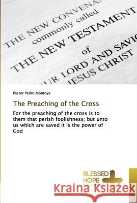 The Preaching of the Cross Montoya, Pastor Pedro 9786137856505 Blessed Hope Publishing - książka