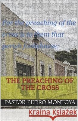 The Preaching of the Cross: For the preaching of the cross is to them that perish foolishness; but unto us which are saved it is the power of God. Pedro Montoya, Yolanda I Montoya 9781798256688 Independently Published - książka