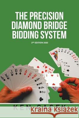 The Precision Diamond Bridge Bidding System: 2Nd Edition 2020 Ken Casey 9781796058956 Xlibris Us - książka