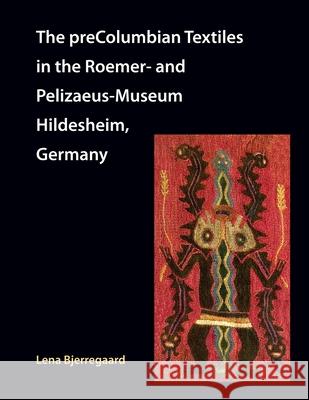 The preColumbian Textiles in the Roemer- and Pelizaeus-Museum Hildesheim, Germany Lena Bjerregaard 9781609621667 Zea Books - książka