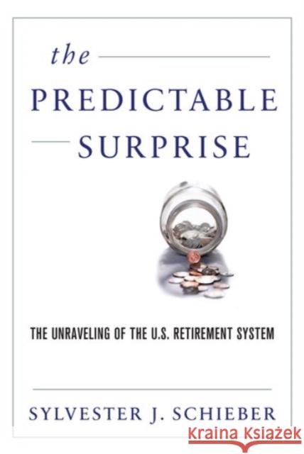 The Predictable Surprise: The Unraveling of the U.S. Retirement System Sylvester J. Schieber 9780190240394 Oxford University Press, USA - książka