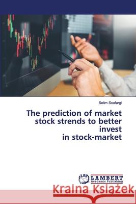 The prediction of market stock strends to better invest in stock-market Soufargi, Selim 9786202565011 LAP Lambert Academic Publishing - książka