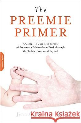 The Preemie Primer: A Complete Guide for Parents of Premature Babies -- From Birth Through the Toddler Years and Beyond Gunter, Jennifer 9780738213934 Da Capo Lifelong Books - książka
