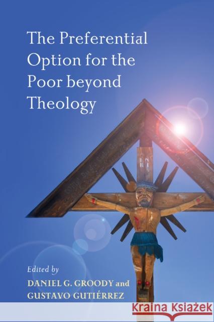 The Preferential Option for the Poor beyond Theology Daniel G. Groody Gustavo Gutierrez 9780268029869 University of Notre Dame Press - książka