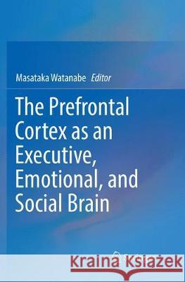 The Prefrontal Cortex as an Executive, Emotional, and Social Brain Masataka Watanabe 9784431568063 Springer - książka