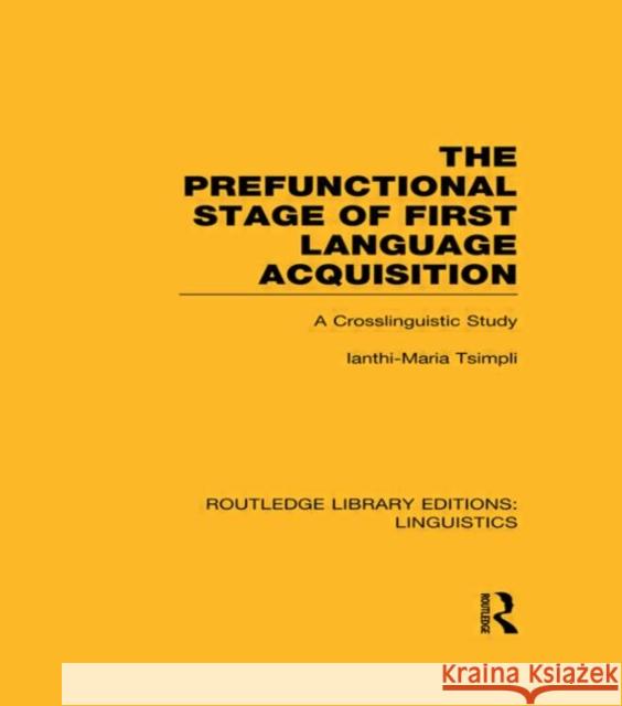 The Prefunctional Stage of First Language Acquistion (Rle Linguistics C: Applied Linguistics): A Crosslinguistic Study Tsimpli, Ianthi-Maria 9780415724098 Routledge - książka