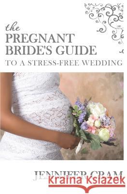 The Pregnant Bride's Guide to a Stress-Free Wedding Jennifer Cram 9781514225202 Createspace - książka