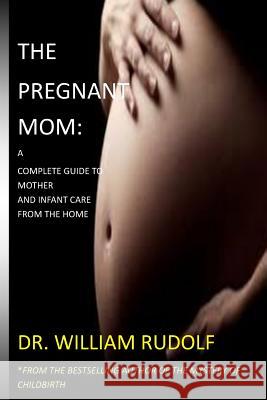 The Pregnant Mom: : A Complete Guide to Mother And Infant care Rudolf, William 9781977989338 Createspace Independent Publishing Platform - książka