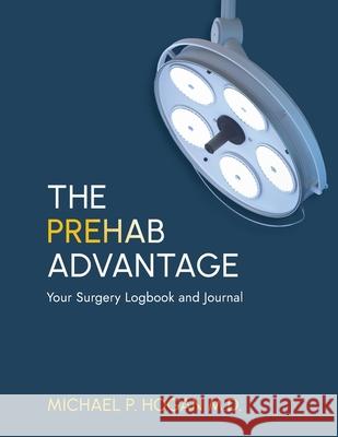 The Prehab Advantage: Your Surgery Logbook and Journal Michael P. Hogan 9781069812421 Light Handle Press - książka
