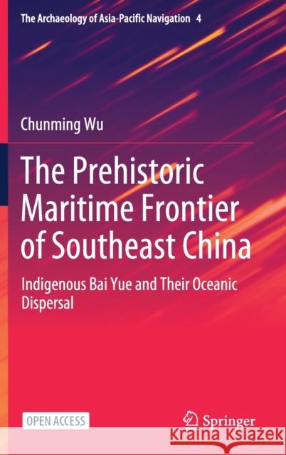 The Prehistoric Maritime Frontier of Southeast China: Indigenous Bai Yue and Their Oceanic Dispersal Chunming Wu 9789811640780 Springer - książka