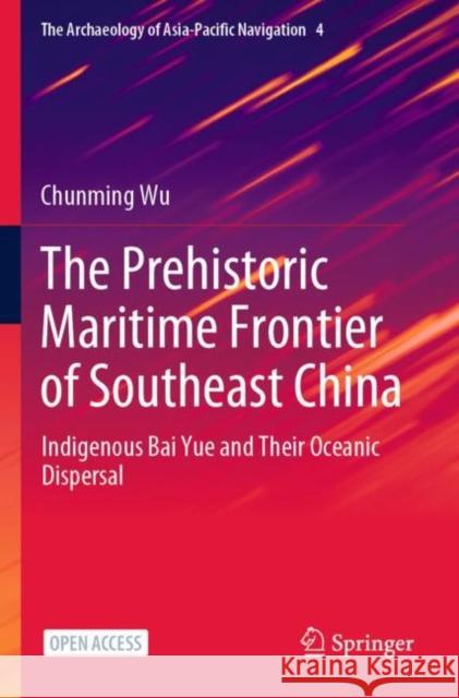 The Prehistoric Maritime Frontier of Southeast China: Indigenous Bai Yue and Their Oceanic Dispersal Chunming Wu 9789811640810 Springer - książka