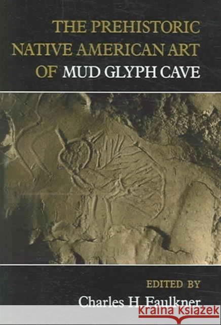 The Prehistoric Native American Art of Mud Glyph Cave Charles H. Faulkner 9781572334335 University of Tennessee Press - książka