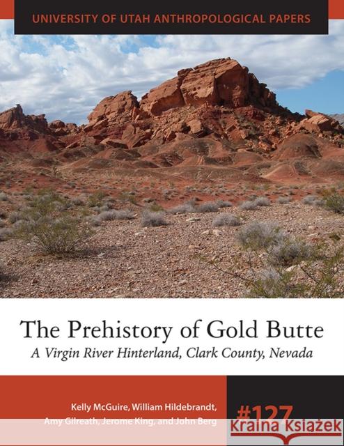 The Prehistory of Gold Butte: A Virgin River Hinterland, Clark County, Nevada Kelly R. McGuire 9781607813057 University of Utah Press, - książka
