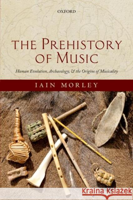 The Prehistory of Music: Human Evolution, Archaeology, and the Origins of Musicality Iain Morley 9780198827269 Oxford University Press, USA - książka