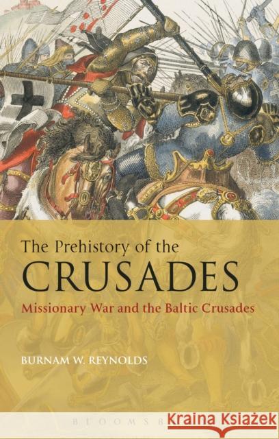 The Prehistory of the Crusades: Missionary War and the Baltic Crusades Reynolds, Burnam W. 9781441143891 Bloomsbury Academic - książka