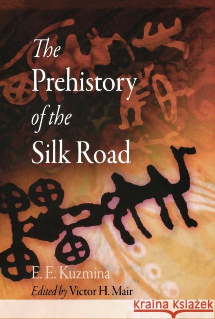 The Prehistory of the Silk Road E. E. Kuzmina Victor H. Mair 9780812240412 University of Pennsylvania Press - książka