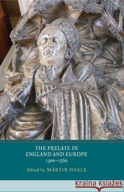 The Prelate in England and Europe, 1300-1560 Martin Heale 9781903153581 York Medieval Press - książka