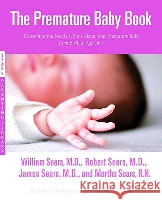 The Premature Baby Book: Everything You Need to Know about Your Premature Baby from Birth to Age One Martha Sears Robert Sears James Sears 9780316738224 Little Brown and Company - książka