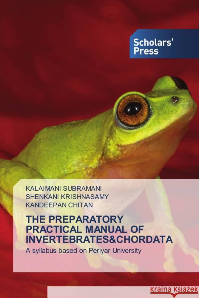 THE PREPARATORY PRACTICAL MANUAL OF INVERTEBRATES&CHORDATA Subramani, Kalaimani, Krishnasamy, Shenkani, CHITAN, KANDEEPAN 9786205523568 Scholars' Press - książka