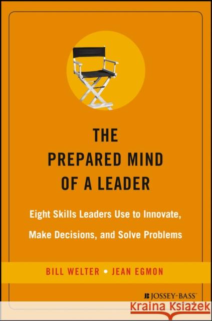 The Prepared Mind of a Leader: Eight Skills Leaders Use to Innovate, Make Decisions, and Solve Problems Welter, Bill 9780787976804 Jossey-Bass - książka