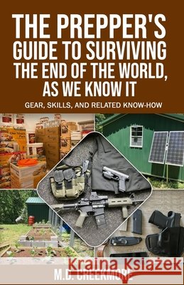 The Prepper's Guide to Surviving the End of the World, as We Know It: Gear, Skills, and Related Know-How M. D. Creekmore 9781523408658 Createspace Independent Publishing Platform - książka