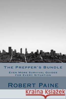 The Prepper's Bundle: Even More Survival Guides for Every Situation Robert Paine 9781502799418 Createspace - książka