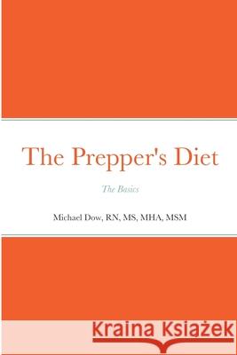 The Prepper's Diet: The Basics Michael Dow 9781458309044 Lulu.com - książka