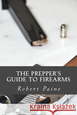 The Prepper's Guide to Firearms Paine, Robert 9781502512345 Createspace - książka