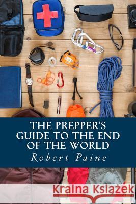 The Prepper's Guide to the End of the World Robert Paine 9781502987112 Createspace - książka