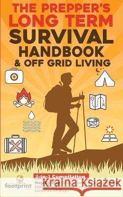 The Prepper's Long-Term Survival Handbook & Off Grid Living: 2-in-1 Compilation Step By Step Guide to Become Completely Self Sufficient and Survive Any Disaster in as Little as 30 Days Small Footprint Press   9781804211946 Muze Publishing - książka