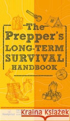 The Prepper\'s Long Term Survival Handbook: Step-By-Step Guide for Off-Grid Shelter, Self Sufficient Food, and More To Survive Anywhere, During ANY Dis Small Footprint Press 9781804212011 Muze Publishing - książka