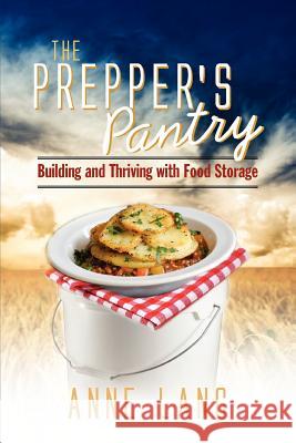 The Prepper's Pantry: Building and Thriving with Food Storage Anne Lang 9780985478308 Anne Lang - książka