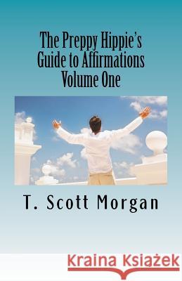 The Preppy Hippie's Guide to Affirmations: Using Affirmations to Discover the Joys in Your Life T. Scott Morgan 9781541211100 Createspace Independent Publishing Platform - książka