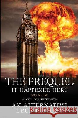 The Prequel - It Happened Here - Vol I John Kingston (Cornell University New York) 9780995570306 John Kingston Publishing Limited - książka