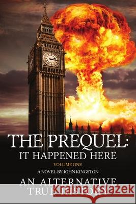 The Prequel - It Happened Here - Vol I John Kingston (Cornell University New York) 9780995570306 John Kingston Publishing Limited - książka