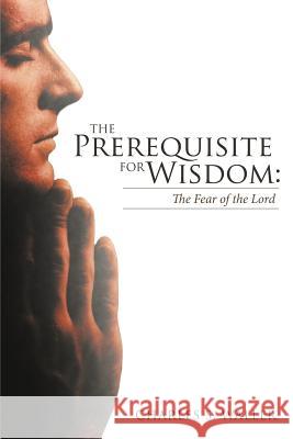 The Prerequisite for Wisdom: The Fear of the Lord Waller, Charles S. 9781449736668 Westbow Press - książka