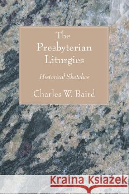 The Presbyterian Liturgies Charles W. Baird 9781597529075 Wipf & Stock Publishers - książka