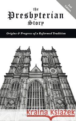 The Presbyterian Story: Origins & Progress of a Reformed Tradition, 2nd Edition S Donald Fortson, III 9781498240260 Wipf & Stock Publishers - książka