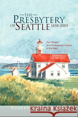 The Presbytery of Seattle 1858-2005 Robert L. M. D. Welsh 9781425707910 Xlibris Corporation - książka