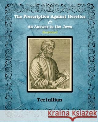 The Prescription Against Heretics and An Answer to the Jews: Illustrated Tertullian 9781034703877 Blurb - książka